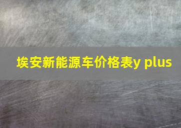 埃安新能源车价格表y plus